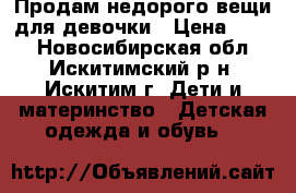 Продам недорого вещи для девочки › Цена ­ 400 - Новосибирская обл., Искитимский р-н, Искитим г. Дети и материнство » Детская одежда и обувь   